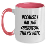 Operator Gifts from Friends, Two Tone Coffee Mug with Funny Quote - Because I Am The Operator. That's Why. - Graduation Unique Gifts for Operator - Main